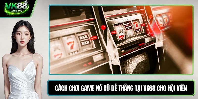 Cách chơi game nổ hũ