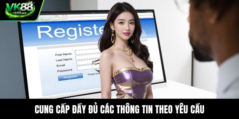 Cung cấp đầy đủ các thông tin theo yêu cầu