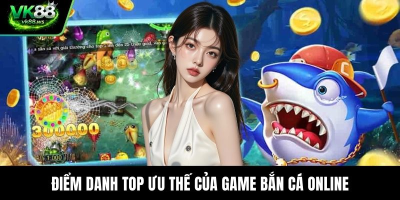 Điểm danh top ưu thế của game bắn cá online