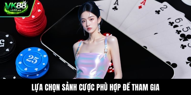 Lựa chọn sảnh cược phù hợp để tham gia