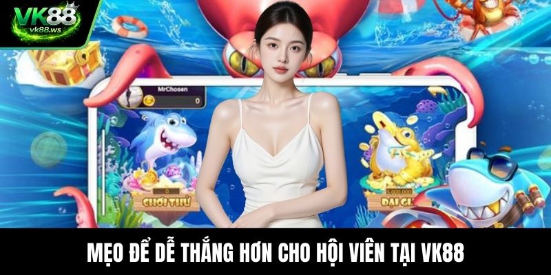 Mẹo để dễ thắng hơn cho hội viên tại VK88