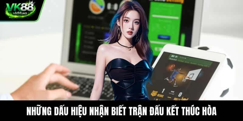 Những dấu hiệu nhận biết trận đấu kết thúc hòa