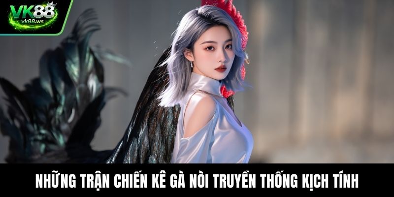 Những trận chiến kê gà nòi truyền thống kịch tính