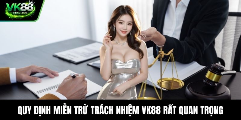 Quy định miễn trừ trách nhiệm VK88 rất quan trọng