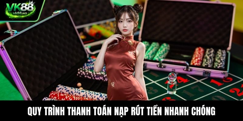 Quy trình thanh toán nạp rút tiền nhanh chóng