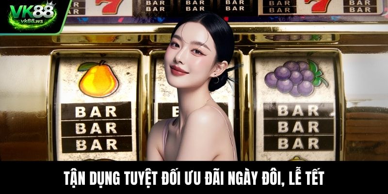 Tận dụng tuyệt đối ưu đãi ngày đôi, lễ tết