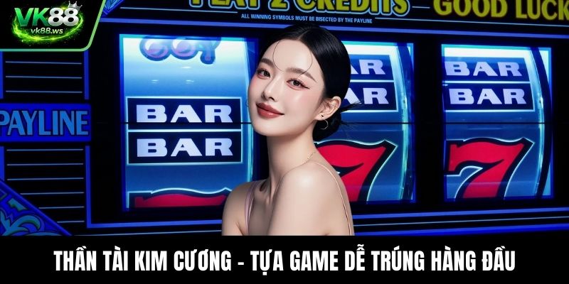 Thần tài Kim Cương - Tựa game dễ trúng hàng đầu
