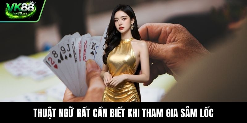 Thuật ngữ rất cần biết khi tham gia sâm lốc