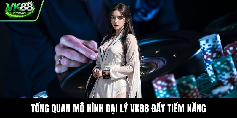 Tổng quan mô hình đại lý VK88 đầy tiềm năng