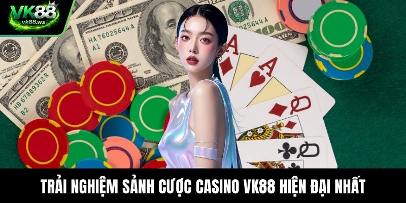 Trải nghiệm sảnh cược casino VK88 hiện đại nhất