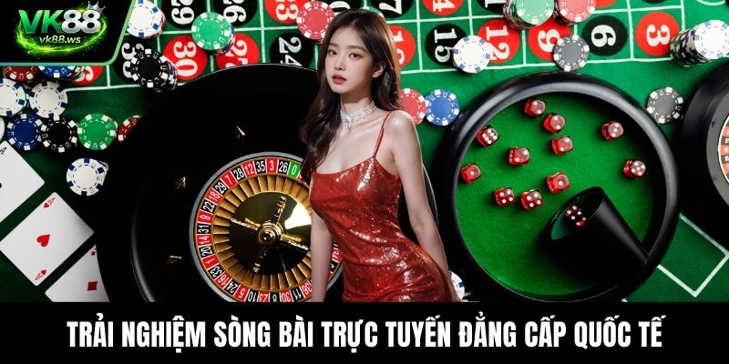Trải nghiệm sòng bài trực tuyến đẳng cấp quốc tế