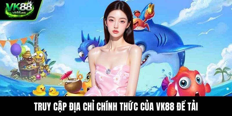 Truy cập địa chỉ chính thức của VK88 để tải